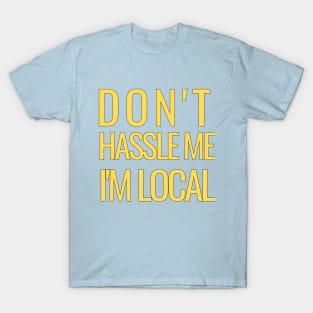 DON'T HASSLE ME I'M LOCAL T-Shirt